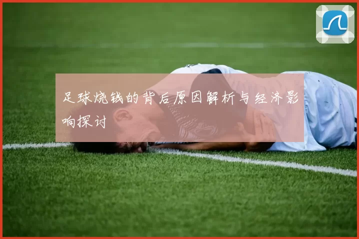 足球烧钱的背后原因解析与经济影响探讨