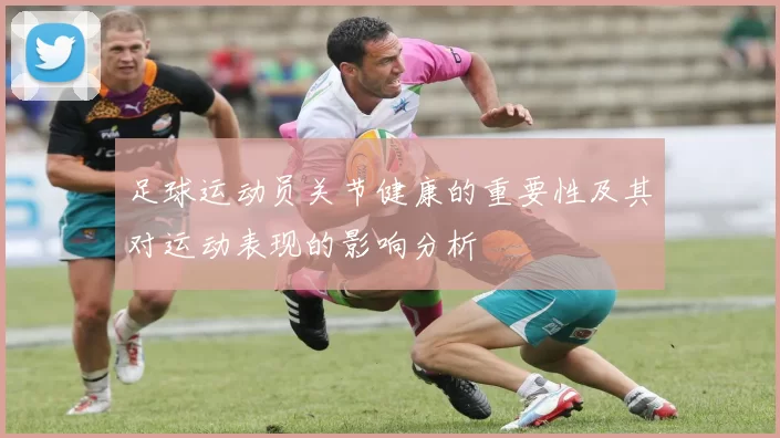 足球运动员关节健康的重要性及其对运动表现的影响分析